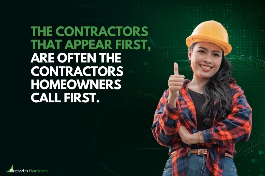 The contractors that appear first, are often the contractors homeowners call first