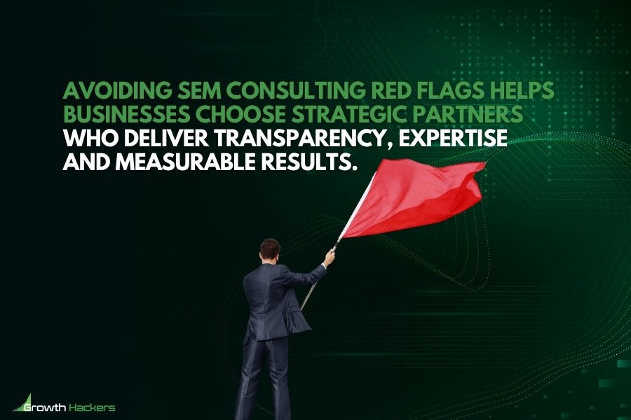 Avoiding SEM consulting red flags helps businesses choose strategic partners who deliver transparency expertise and measurable results