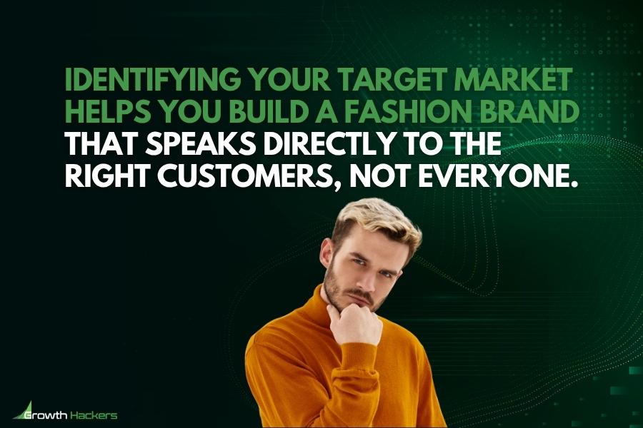 Identifying your target market helps you build a fashion brand that speaks directly to the right customers not everyone