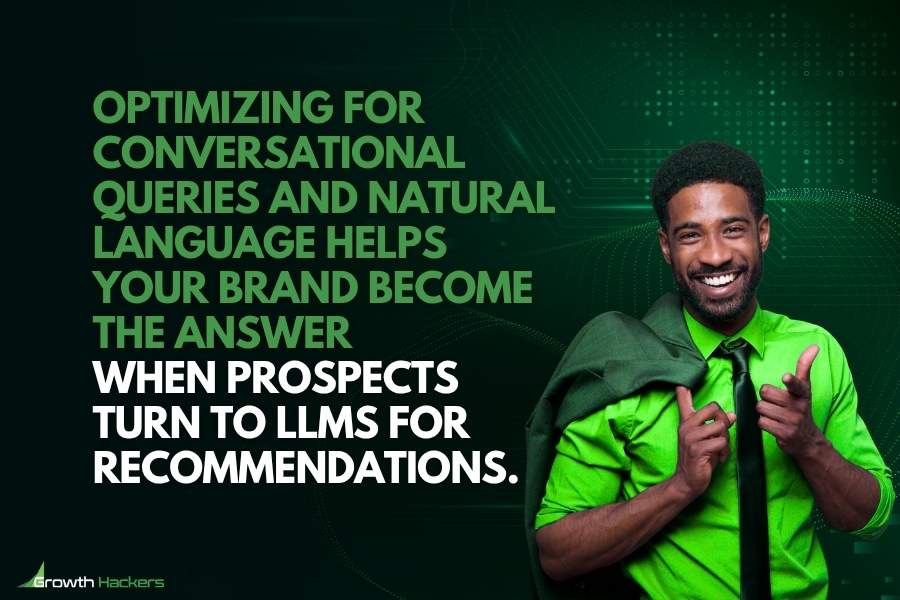 Optimizing for conversational queries and natural language helps your brand become the answer when prospects turn to LLMs for recommendations