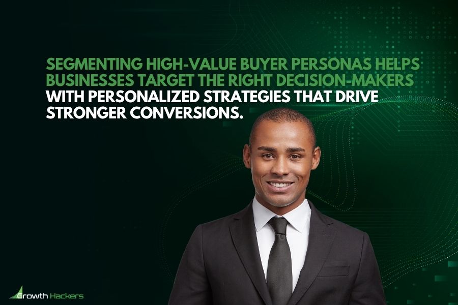 Segmenting high-value buyer personas helps businesses target the right decision-makers with personalized strategies that drive stronger conversions