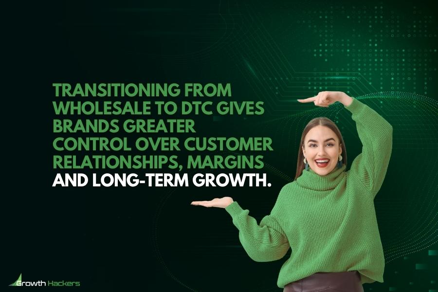 Transitioning from wholesale to DTC gives brands greater control over customer relationships margins and long-term growth