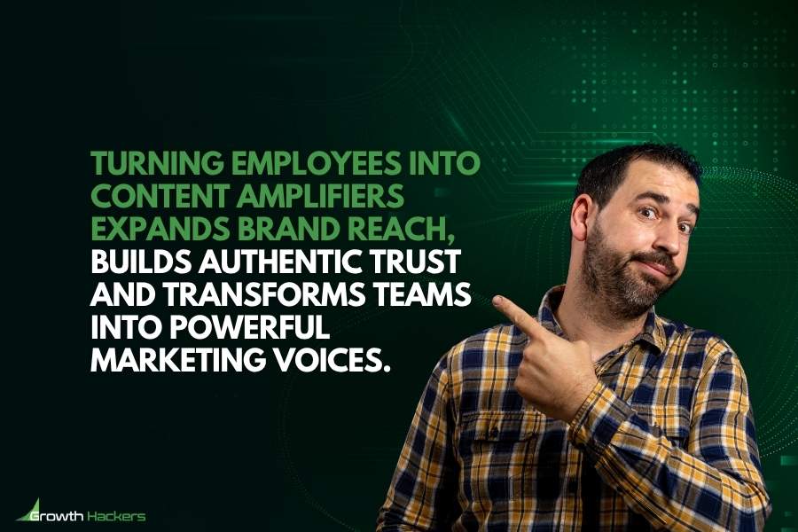 Turning employees into content amplifiers expands brand reach builds authentic trust and transforms teams into powerful marketing voices