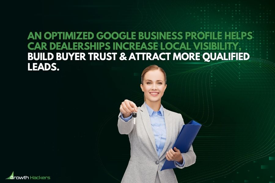 An optimized Google Business Profile helps car dealerships increase local visibility build buyer trust and attract more qualified leads