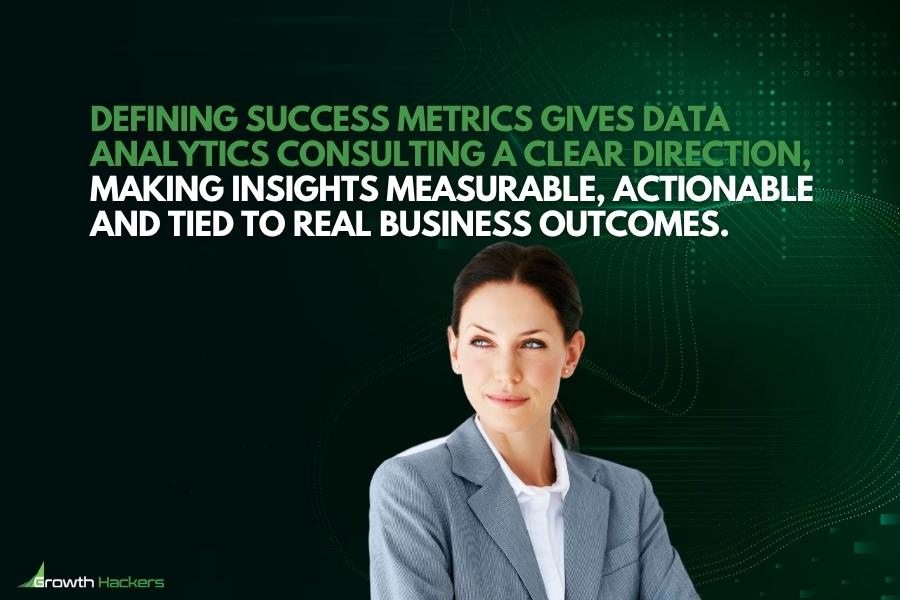 Defining success metrics gives data analytics consulting a clear direction making insights measurable actionable and tied to real business outcomes