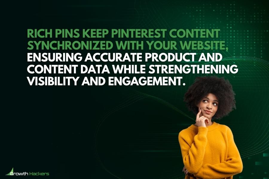 Rich Pins keep Pinterest content synchronized with your website ensuring accurate product and content data while strengthening visibility and engagement